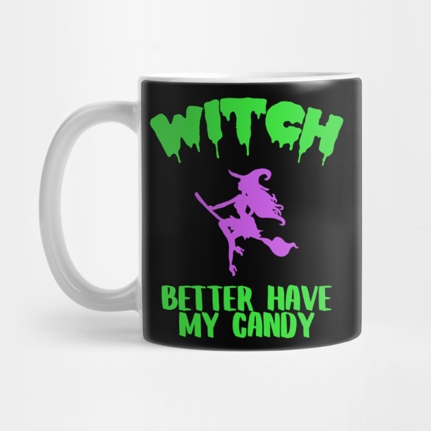 Witch Better Have My Candy Funny Halloween Costume by charlescheshire